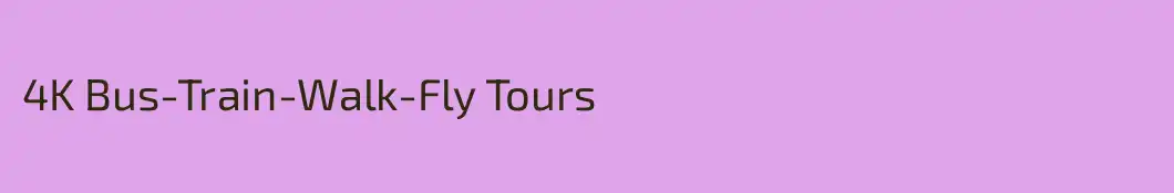 4K Bus-Train-Walk-Fly Tours